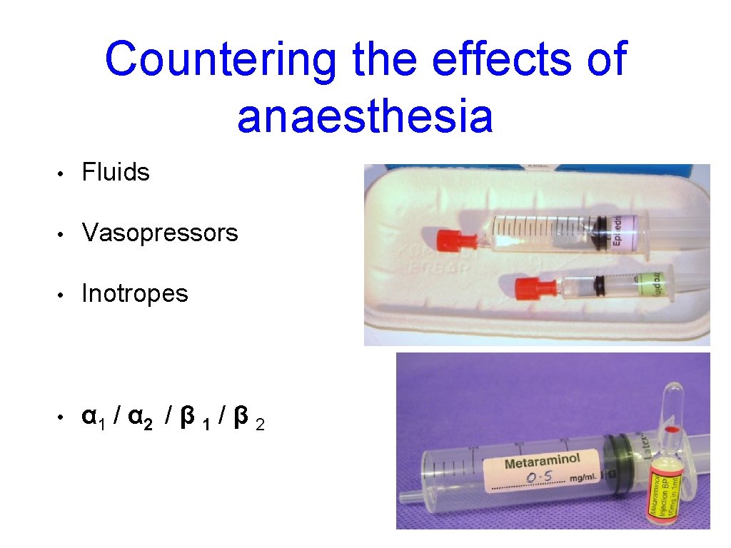 Countering the effects of anaesthesia • Fluids • Vasopressors • Inotropes • α 1