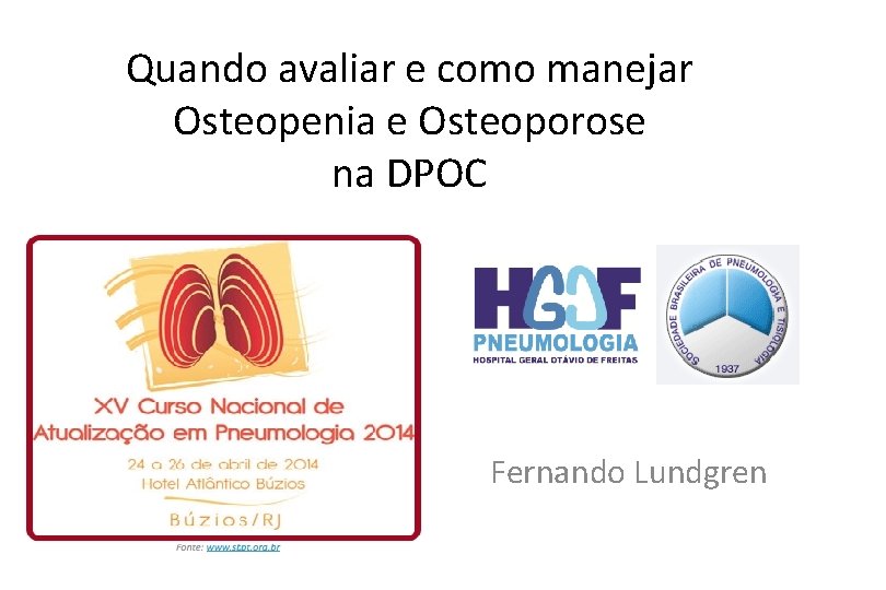 Quando avaliar e como manejar Osteopenia e Osteoporose na DPOC Fernando Lundgren 