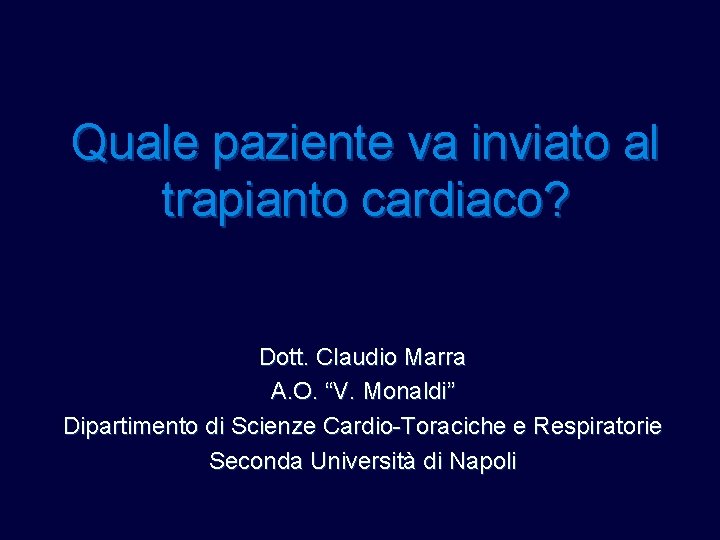 Quale paziente va inviato al trapianto cardiaco? Dott. Claudio Marra A. O. “V. Monaldi” Quale paziente va inviato al trapianto cardiaco? Dott. Claudio Marra A. O. “V. Monaldi”