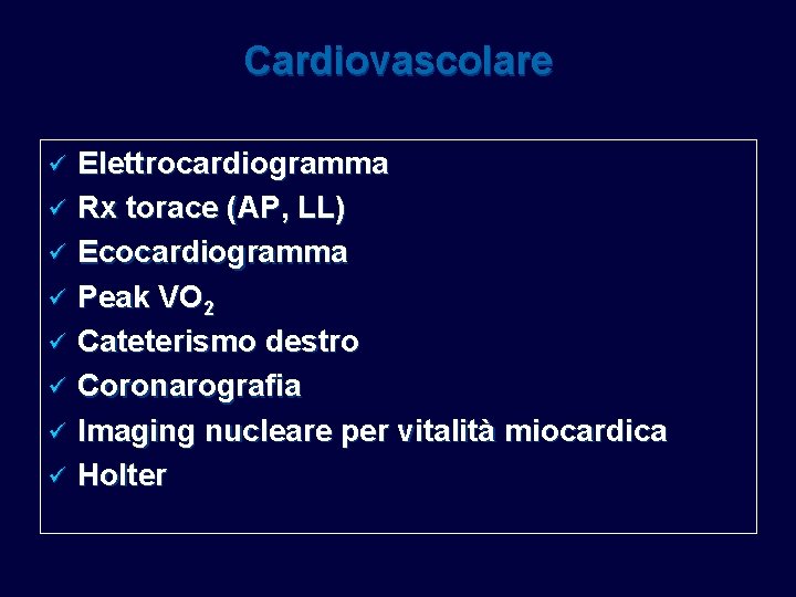 Cardiovascolare ü ü ü ü Elettrocardiogramma Rx torace (AP, LL) Ecocardiogramma Peak VO 2 Cardiovascolare ü ü ü ü Elettrocardiogramma Rx torace (AP, LL) Ecocardiogramma Peak VO 2