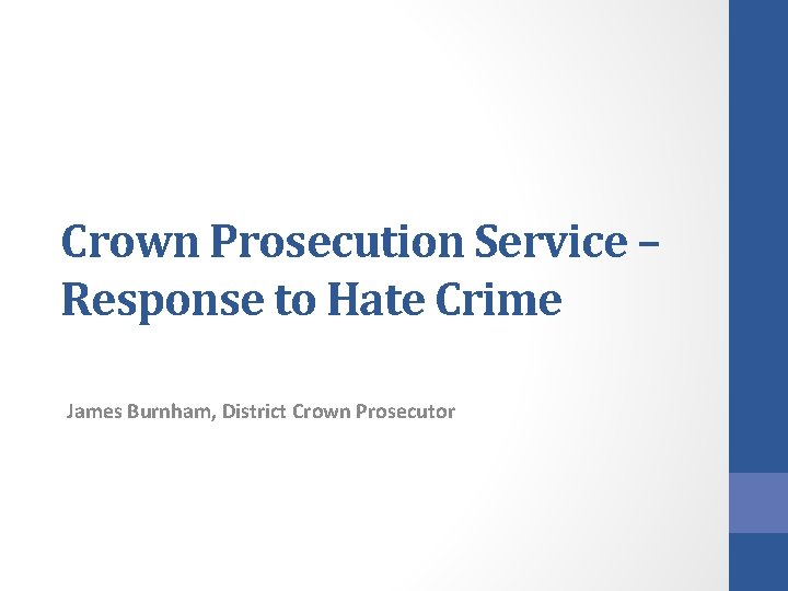 Crown Prosecution Service – Response to Hate Crime James Burnham, District Crown Prosecutor 