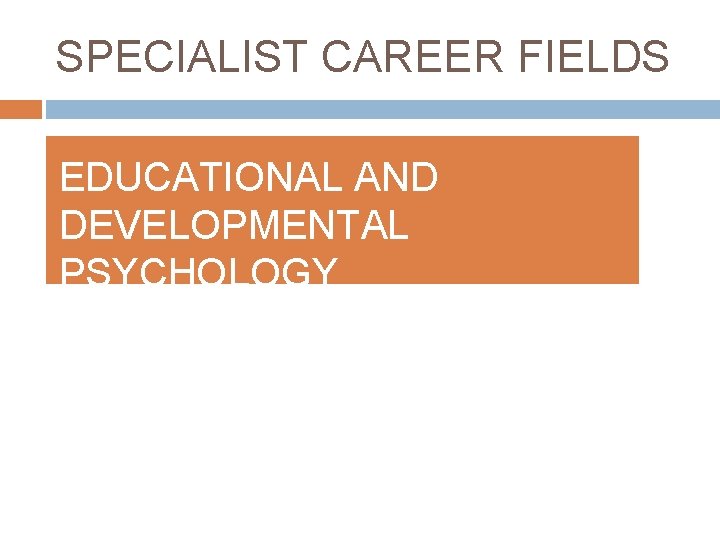 SPECIALIST CAREER FIELDS EDUCATIONAL AND DEVELOPMENTAL PSYCHOLOGY 