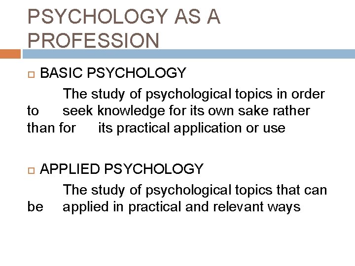 PSYCHOLOGY AS A PROFESSION BASIC PSYCHOLOGY The study of psychological topics in order to