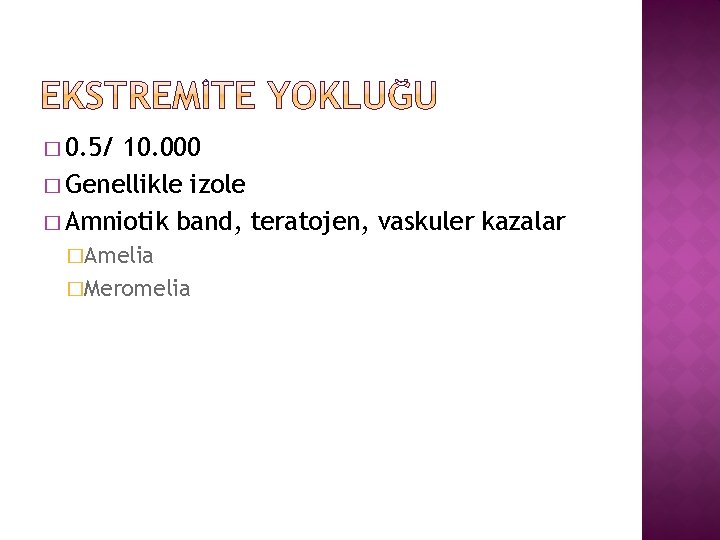 � 0. 5/ 10. 000 � Genellikle izole � Amniotik band, teratojen, vaskuler kazalar
