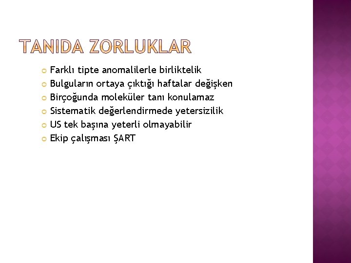  Farklı tipte anomalilerle birliktelik Bulguların ortaya çıktığı haftalar değişken Birçoğunda moleküler tanı konulamaz