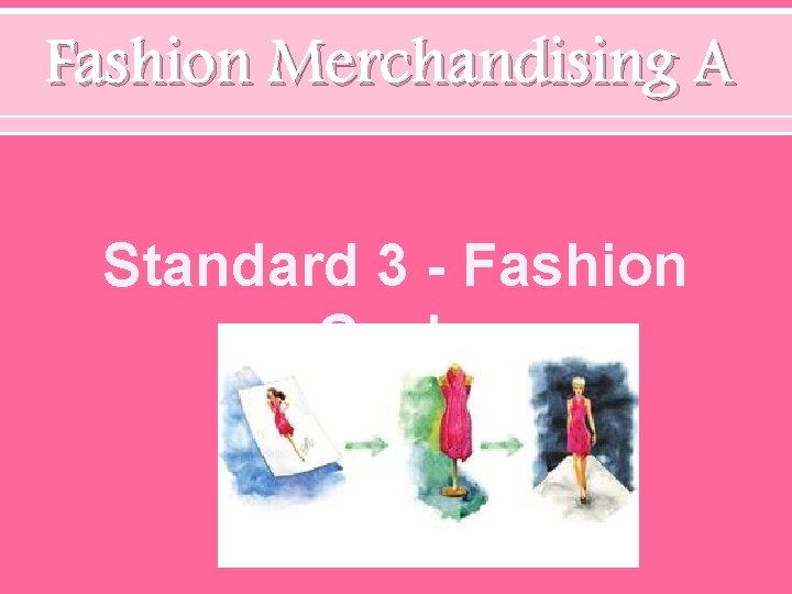 Fashion Merchandising A Standard 3 - Fashion Cycle 