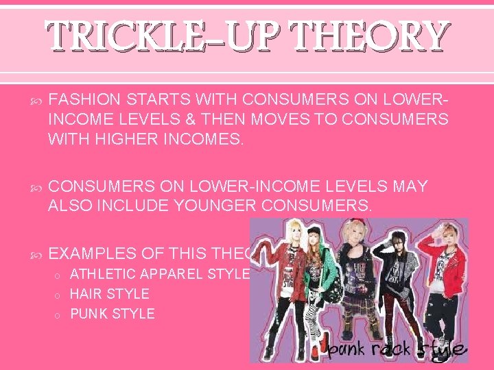 TRICKLE-UP THEORY FASHION STARTS WITH CONSUMERS ON LOWERINCOME LEVELS & THEN MOVES TO CONSUMERS