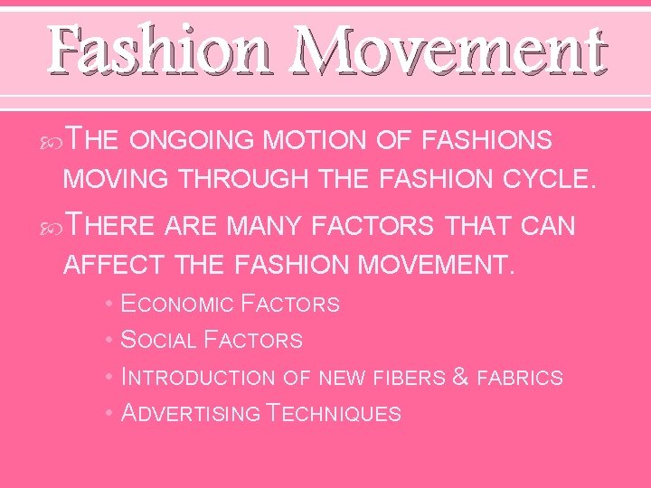 Fashion Movement THE ONGOING MOTION OF FASHIONS MOVING THROUGH THE FASHION CYCLE. THERE ARE