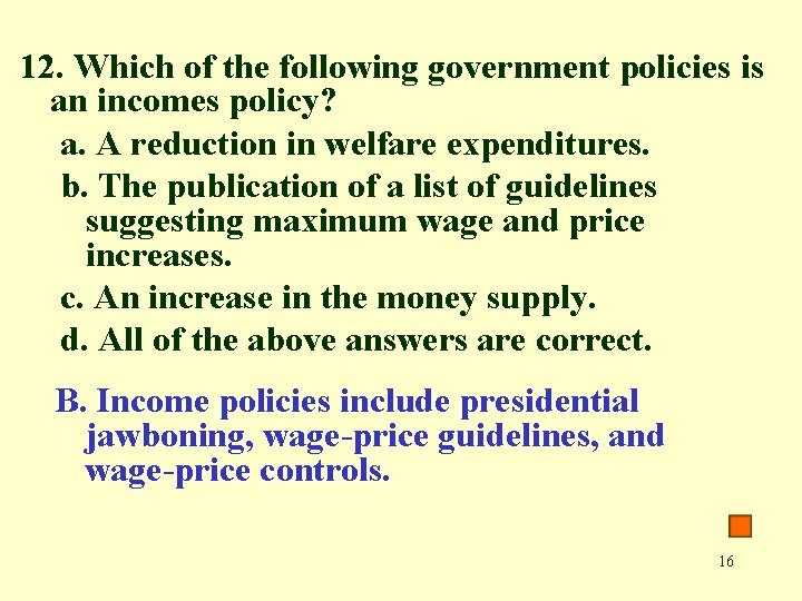 12. Which of the following government policies is an incomes policy? a. A reduction