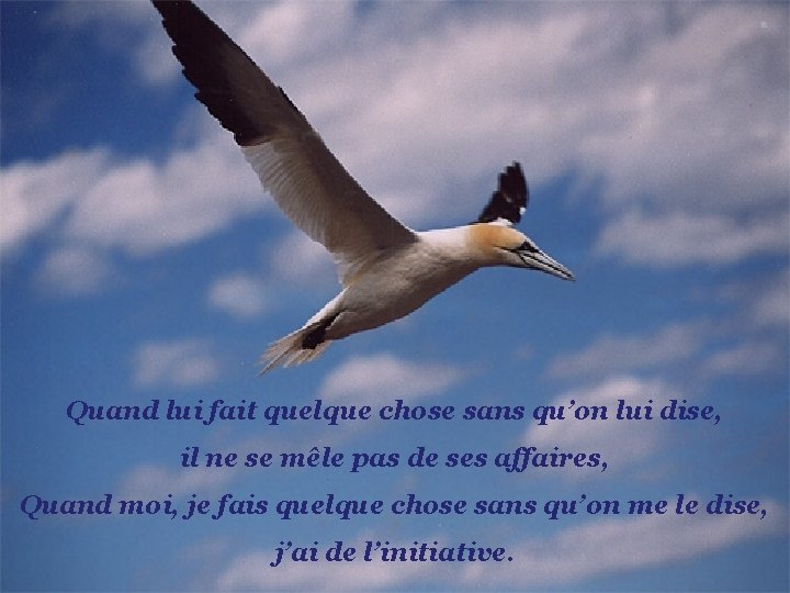 Quand lui fait quelque chose sans qu’on lui dise, il ne se mêle pas