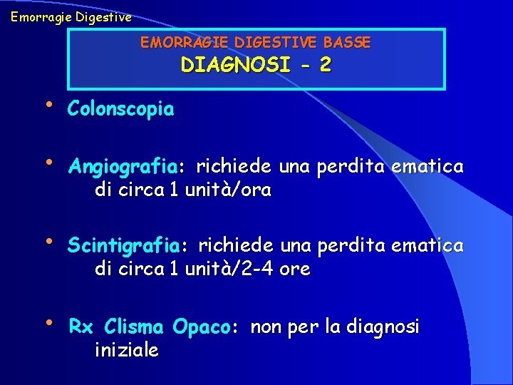 Emorragie Digestive EMORRAGIE DIGESTIVE BASSE DIAGNOSI - 2 • Colonscopia • Angiografia: richiede una