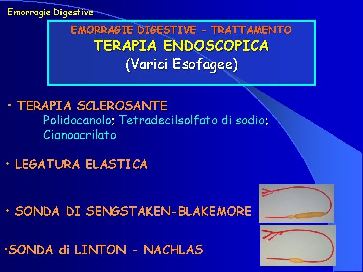 Emorragie Digestive EMORRAGIE DIGESTIVE - TRATTAMENTO TERAPIA ENDOSCOPICA (Varici Esofagee) • TERAPIA SCLEROSANTE Polidocanolo;