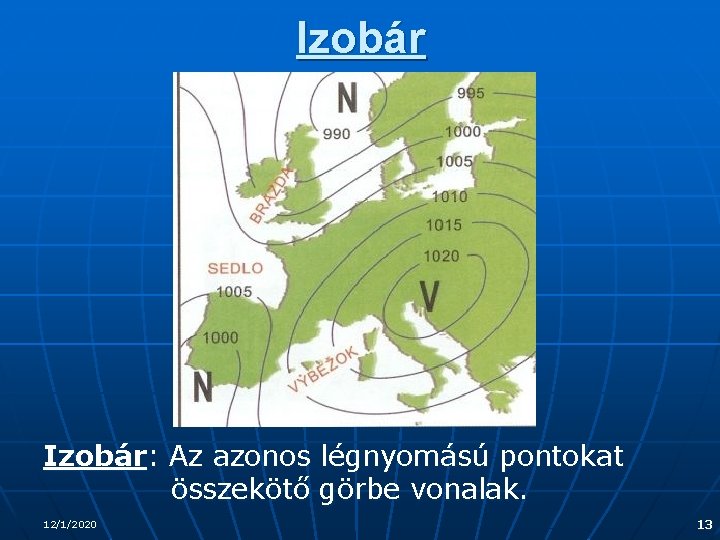 Izobár: Az azonos légnyomású pontokat összekötő görbe vonalak. 12/1/2020 13 