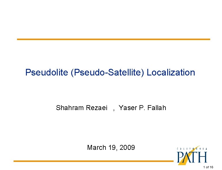 Pseudolite (Pseudo-Satellite) Localization Shahram Rezaei , Yaser P. Fallah March 19, 2009 1 of
