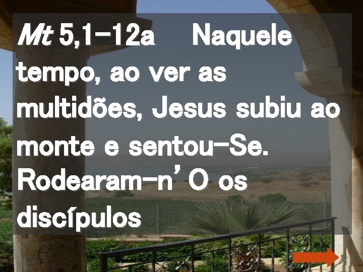 Mt 5, 1 -12 a Naquele tempo, ao ver as multidões, Jesus subiu ao