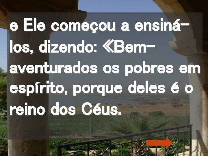 e Ele começou a ensinálos, dizendo: «Bemaventurados os pobres em espírito, porque deles é