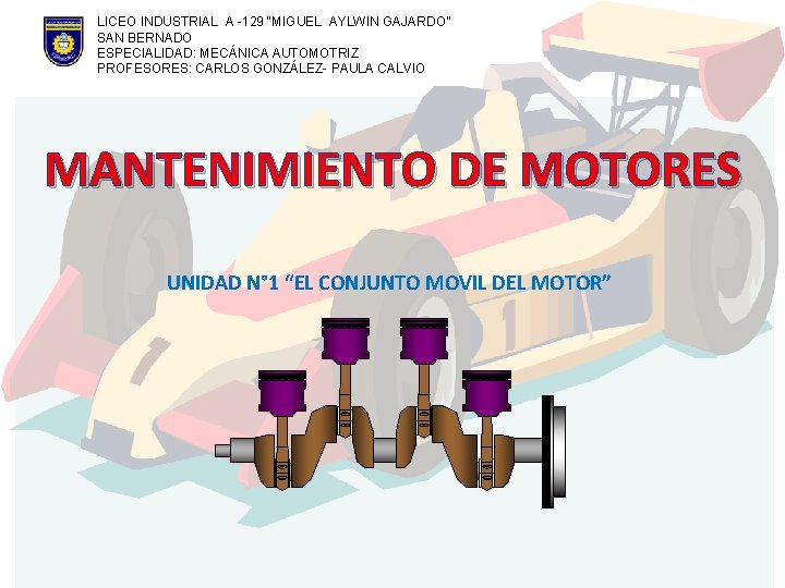 LICEO INDUSTRIAL A -129 “MIGUEL AYLWIN GAJARDO” SAN BERNADO ESPECIALIDAD: MECÁNICA AUTOMOTRIZ PROFESORES: CARLOS