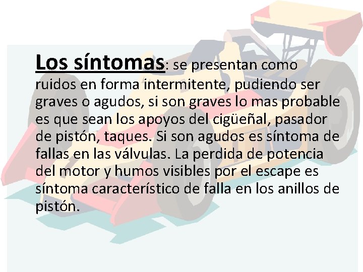 Los síntomas: se presentan como ruidos en forma intermitente, pudiendo ser graves o agudos,