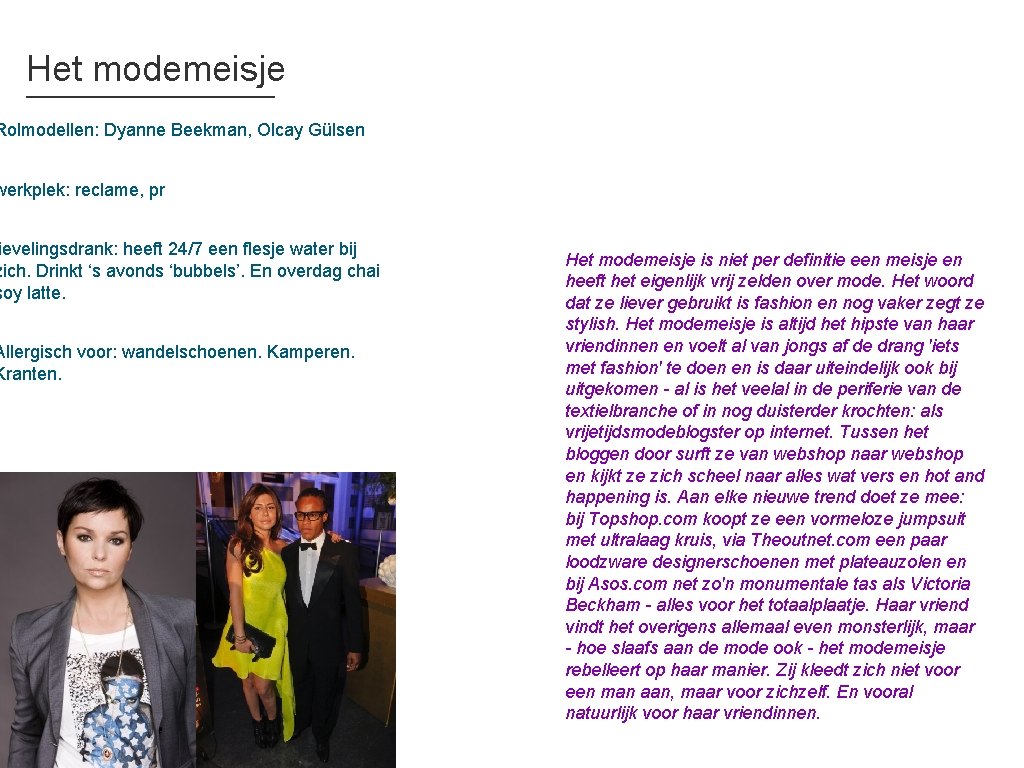 Het modemeisje Rolmodellen: Dyanne Beekman, Olcay Gülsen werkplek: reclame, pr ievelingsdrank: heeft 24/7 een