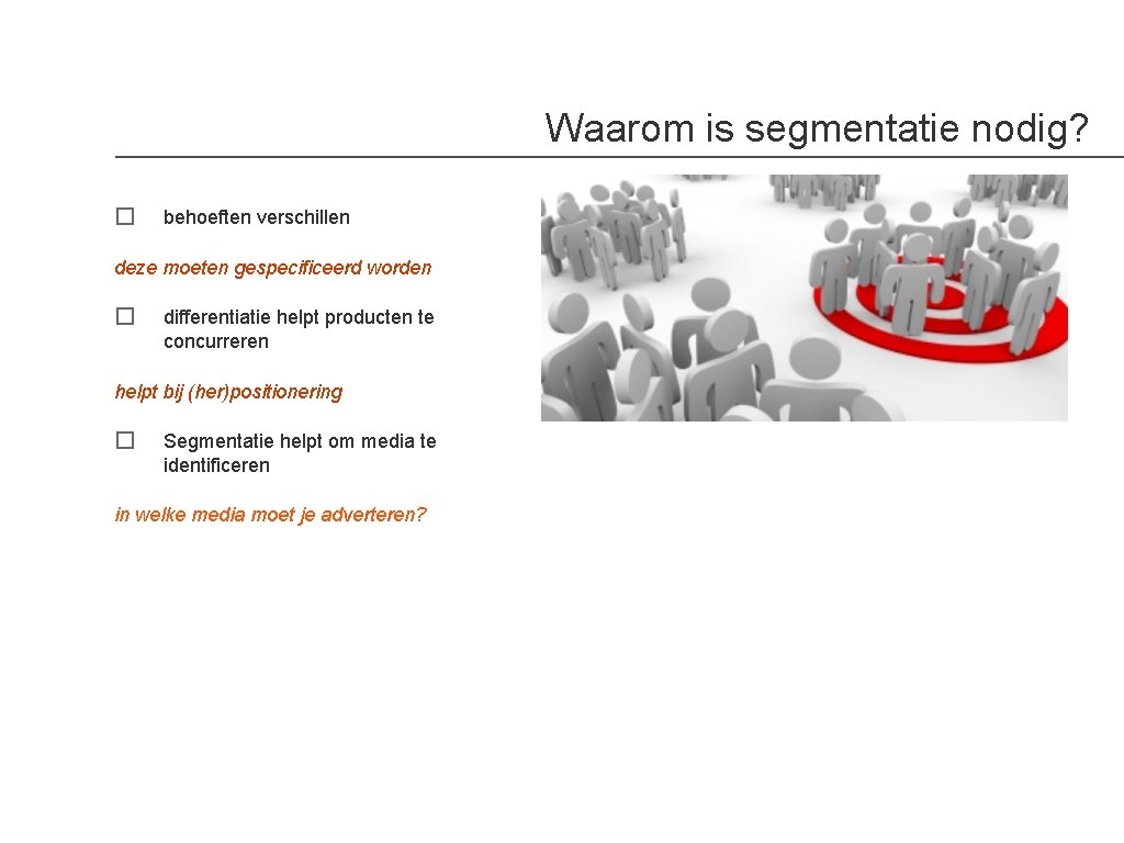 Waarom is segmentatie nodig? � behoeften verschillen deze moeten gespecificeerd worden � differentiatie helpt