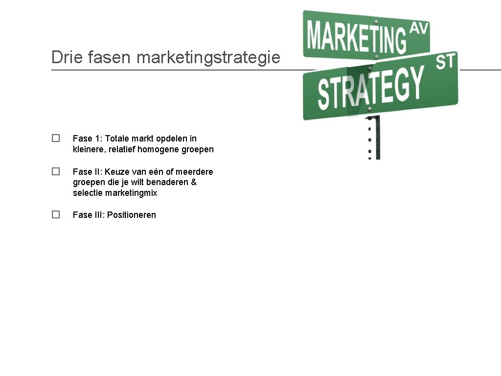 Drie fasen marketingstrategie � Fase 1: Totale markt opdelen in kleinere, relatief homogene groepen