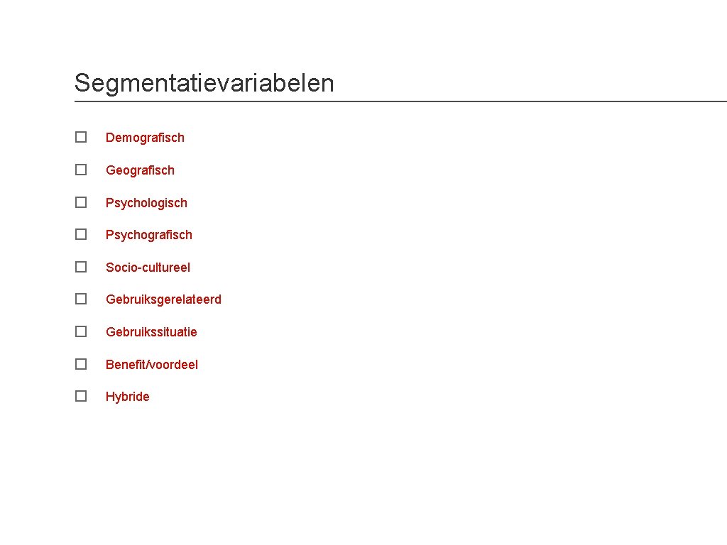 Segmentatievariabelen � Demografisch � Geografisch � Psychologisch � Psychografisch � Socio-cultureel � Gebruiksgerelateerd �