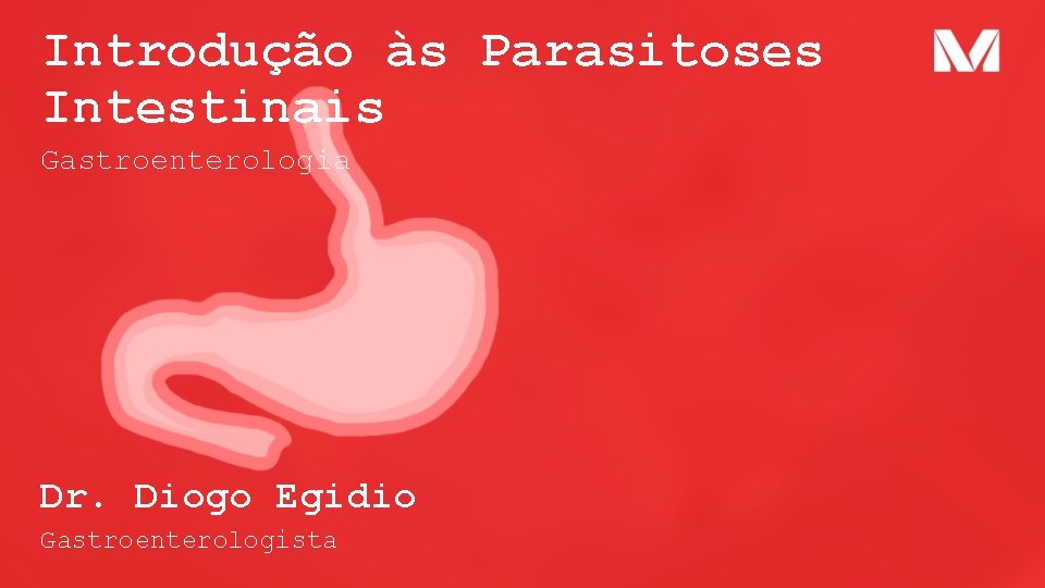 Introdução às Parasitoses Intestinais Gastroenterologia Dr. Diogo Egidio Gastroenterologista Introdução às Parasitoses Intestinais Gastroenterologia Dr. Diogo Egidio Gastroenterologista