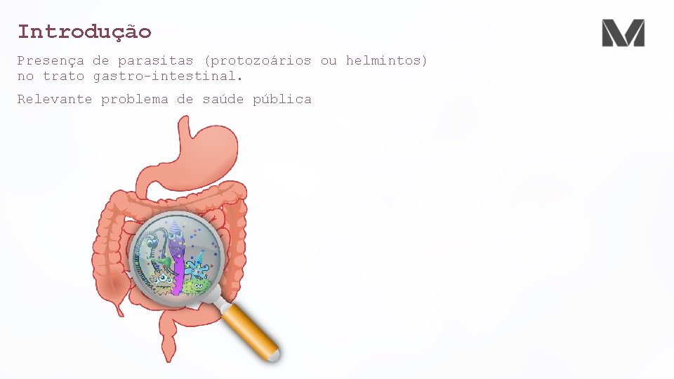 Introdução Presença de parasitas (protozoários ou helmintos) no trato gastro-intestinal. Relevante problema de saúde Introdução Presença de parasitas (protozoários ou helmintos) no trato gastro-intestinal. Relevante problema de saúde
