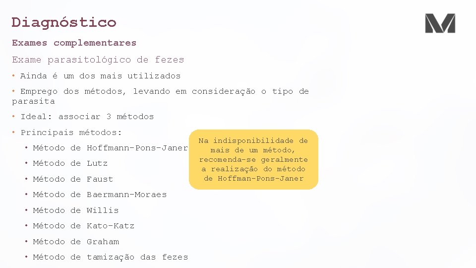 Diagnóstico Exames complementares Exame parasitológico de fezes • Ainda é um dos mais utilizados Diagnóstico Exames complementares Exame parasitológico de fezes • Ainda é um dos mais utilizados