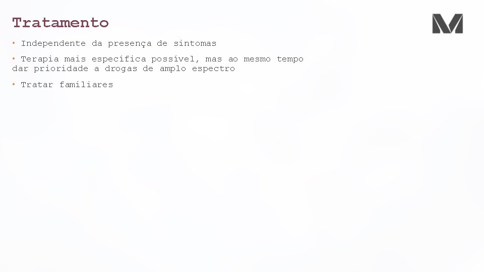 Tratamento • Independente da presença de sintomas • Terapia mais específica possível, mas ao Tratamento • Independente da presença de sintomas • Terapia mais específica possível, mas ao