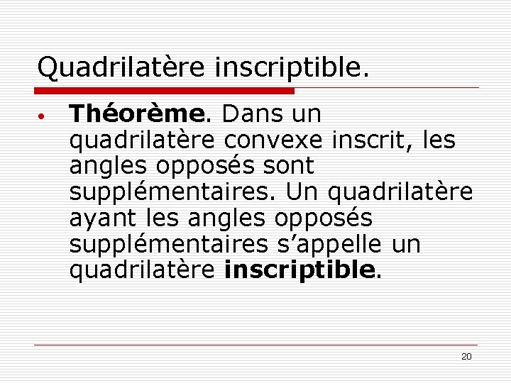 Quadrilatère inscriptible. • Théorème. Dans un quadrilatère convexe inscrit, les angles opposés sont supplémentaires.