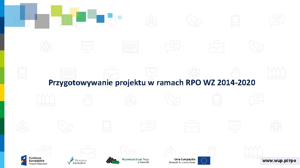 Przygotowywanie projektu w ramach RPO WZ 2014 -2020 www. wup. pl/rpo 