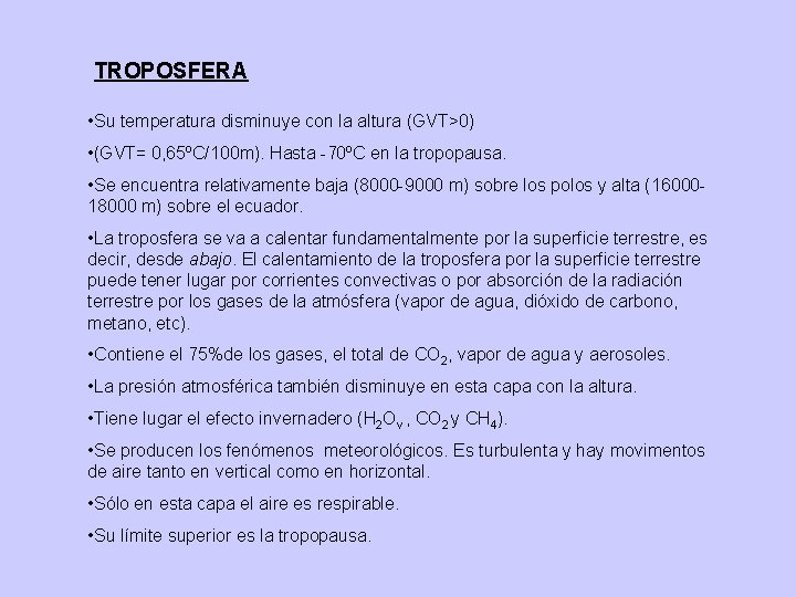 TROPOSFERA • Su temperatura disminuye con la altura (GVT>0) • (GVT= 0, 65ºC/100 m).