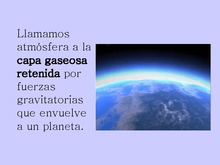 Llamamos atmósfera a la capa gaseosa retenida por fuerzas gravitatorias que envuelve a un