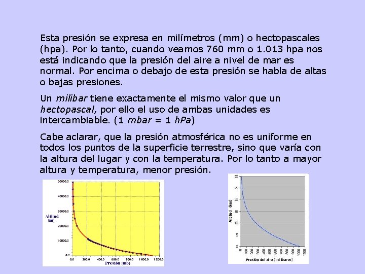 Esta presión se expresa en milímetros (mm) o hectopascales (hpa). Por lo tanto, cuando
