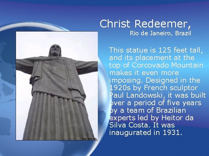 Christ Redeemer, Rio de Janeiro, Brazil This statue is 125 feet tall, and its