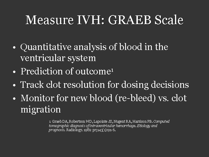 Measure IVH: GRAEB Scale • Quantitative analysis of blood in the ventricular system •