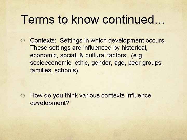 Terms to know continued… Contexts: Settings in which development occurs. These settings are influenced Terms to know continued… Contexts: Settings in which development occurs. These settings are influenced