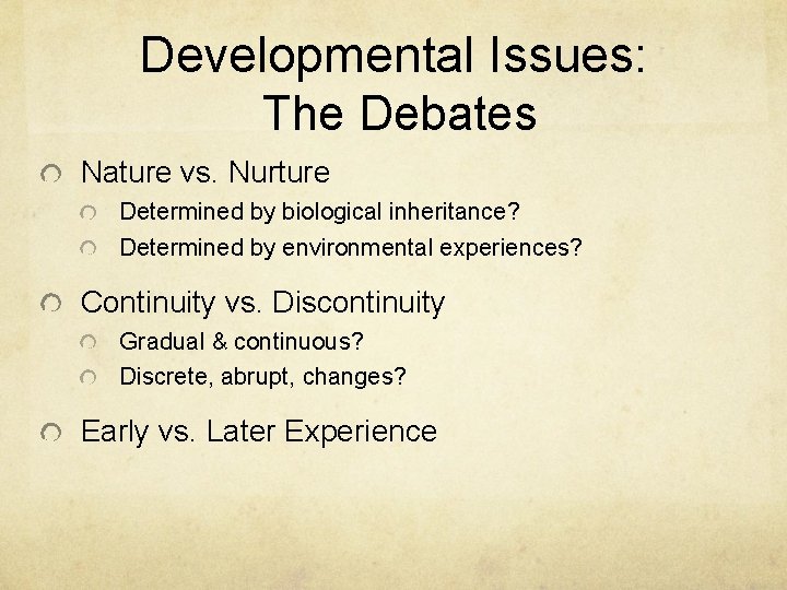 Developmental Issues: The Debates Nature vs. Nurture Determined by biological inheritance? Determined by environmental Developmental Issues: The Debates Nature vs. Nurture Determined by biological inheritance? Determined by environmental