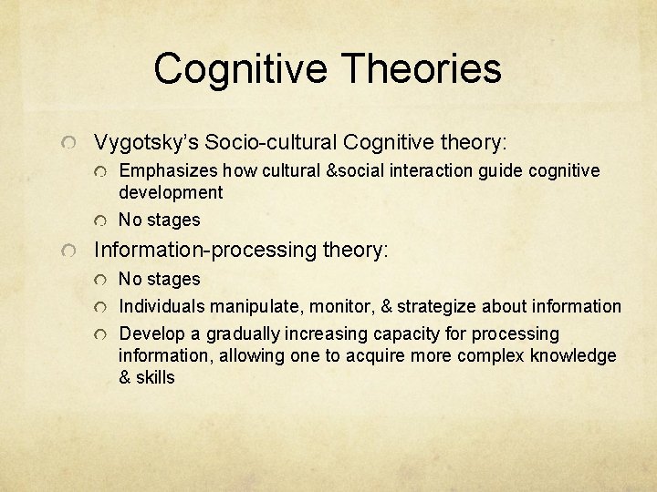 Cognitive Theories Vygotsky’s Socio-cultural Cognitive theory: Emphasizes how cultural &social interaction guide cognitive development Cognitive Theories Vygotsky’s Socio-cultural Cognitive theory: Emphasizes how cultural &social interaction guide cognitive development