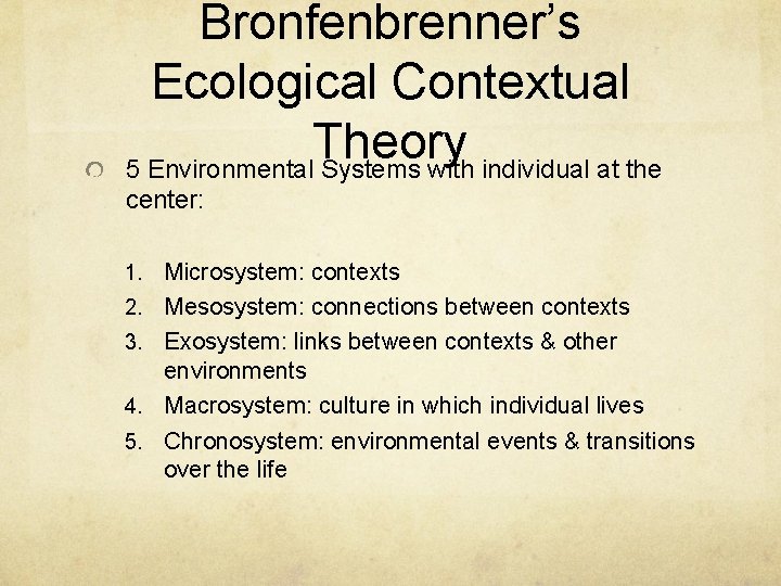 Bronfenbrenner’s Ecological Contextual Theory 5 Environmental Systems with individual at the center: 1. Microsystem: Bronfenbrenner’s Ecological Contextual Theory 5 Environmental Systems with individual at the center: 1. Microsystem: