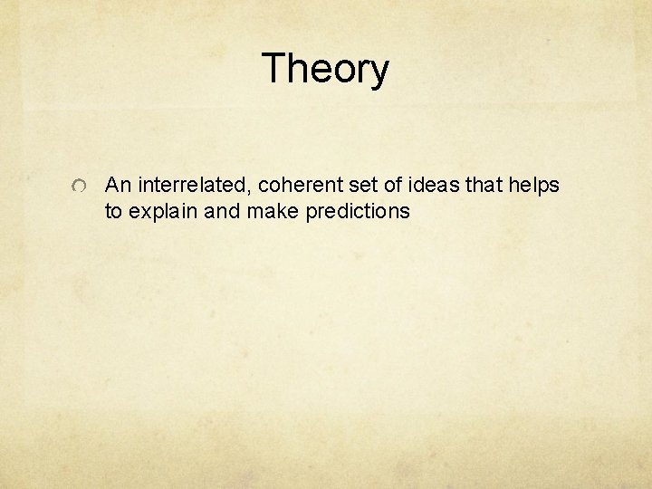 Theory An interrelated, coherent set of ideas that helps to explain and make predictions Theory An interrelated, coherent set of ideas that helps to explain and make predictions
