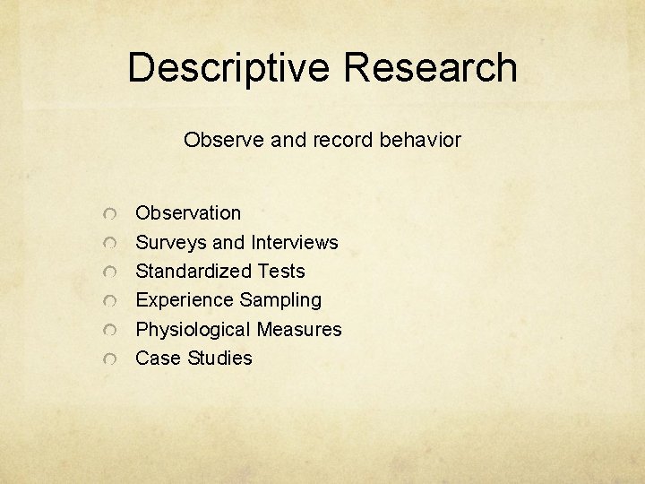 Descriptive Research Observe and record behavior Observation Surveys and Interviews Standardized Tests Experience Sampling Descriptive Research Observe and record behavior Observation Surveys and Interviews Standardized Tests Experience Sampling