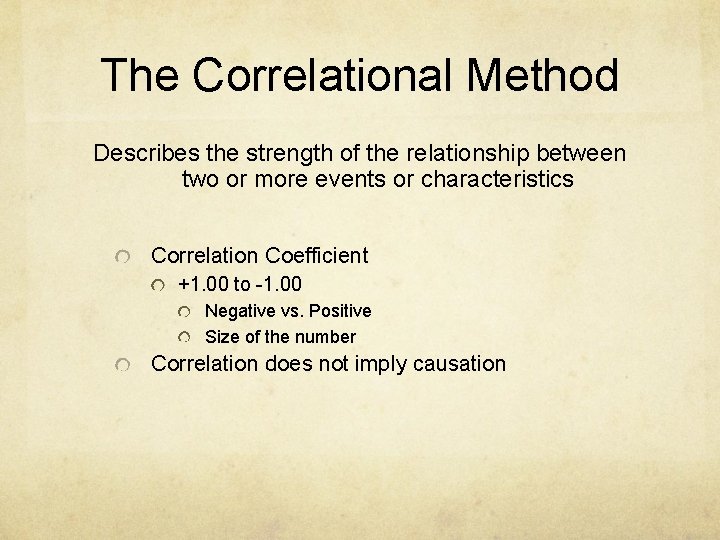 The Correlational Method Describes the strength of the relationship between two or more events The Correlational Method Describes the strength of the relationship between two or more events