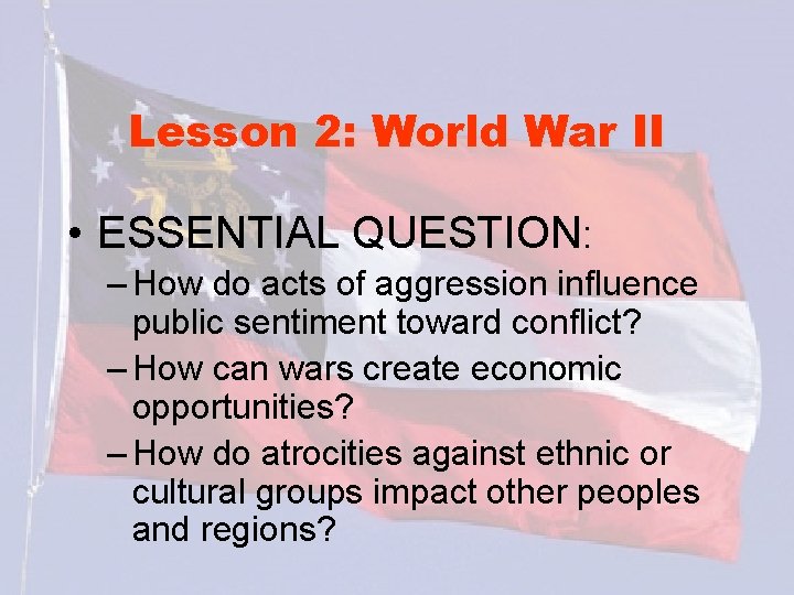 Lesson 2: World War II • ESSENTIAL QUESTION: – How do acts of aggression
