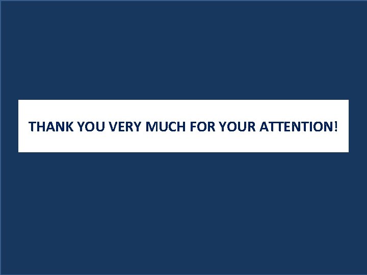 THANK YOU VERY MUCH FOR YOUR ATTENTION! 