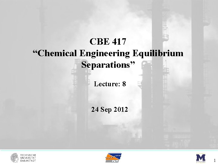 CBE 417 “Chemical Engineering Equilibrium Separations” Lecture: 8 24 Sep 2012 1 