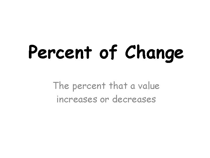 Percent of Change The percent that a value increases or decreases 