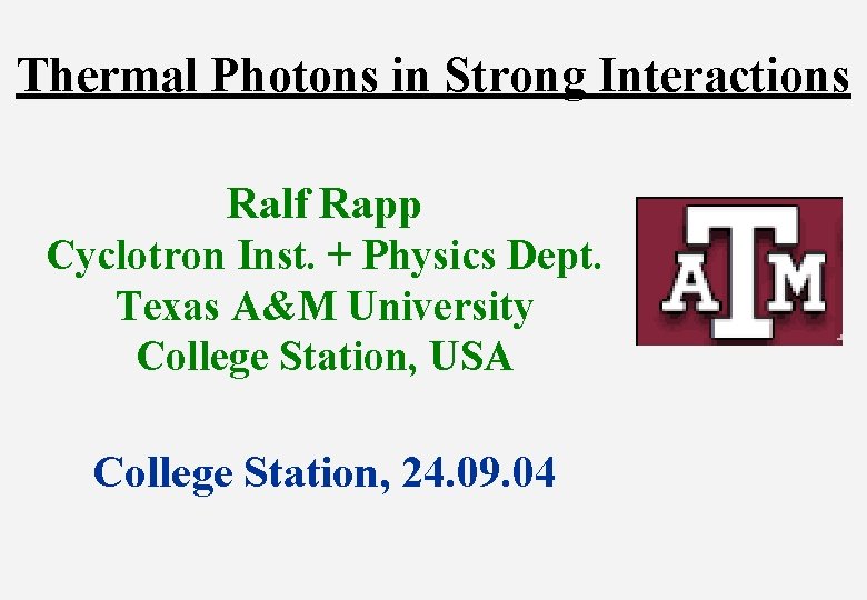 Thermal Photons in Strong Interactions Ralf Rapp Cyclotron Inst. + Physics Dept. Texas A&M