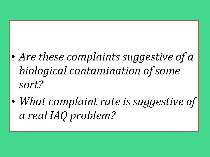  • Are these complaints suggestive of a biological contamination of some sort? •